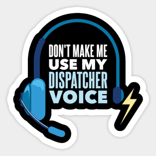 Don't Make Me Use My Dispatcher Voice - Funny 911 Dispatcher gift Sticker